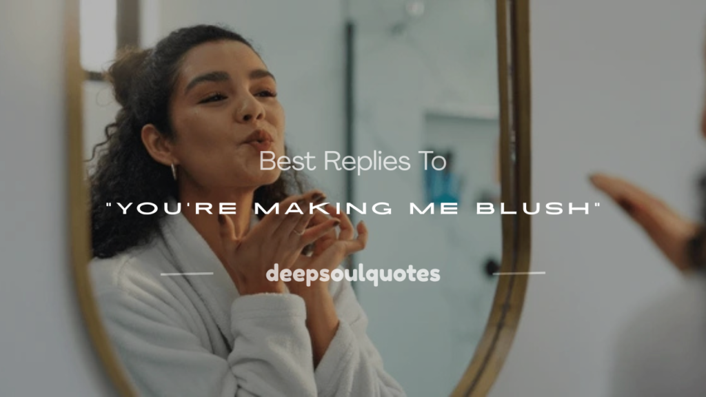 how to respond to you're making me blush