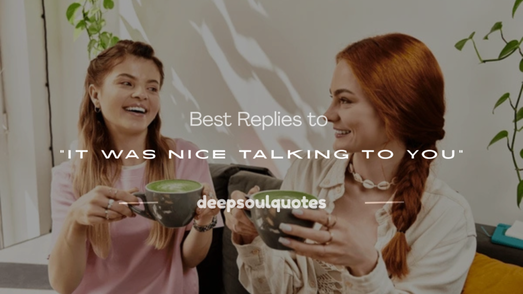 it was nice talking to you