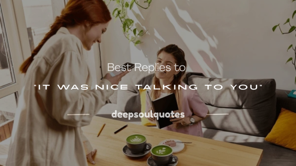 it was nice talking to you