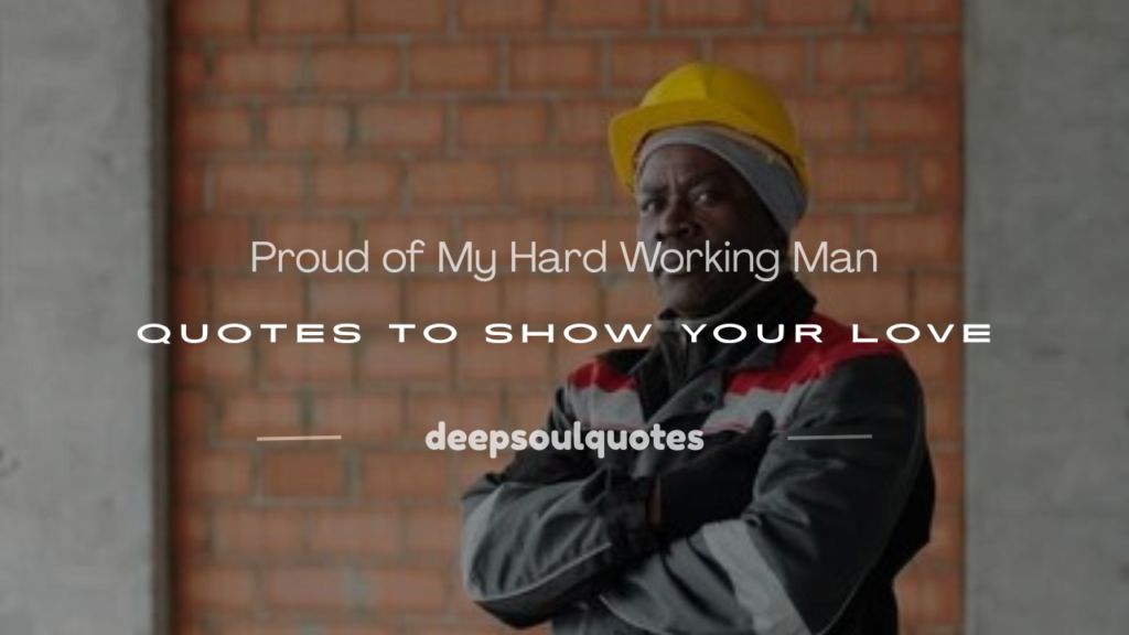 proud of my hard working man quotes