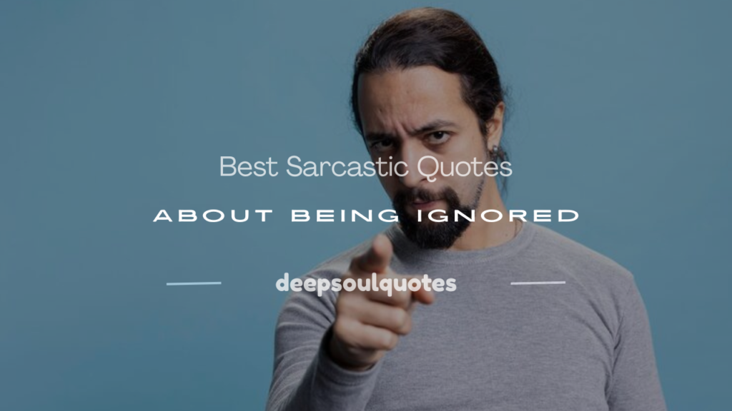sarcastic quotes about being ignored