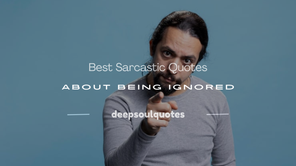 sarcastic quotes about being ignored