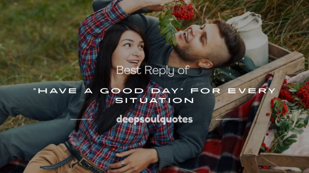 reply of have a good day