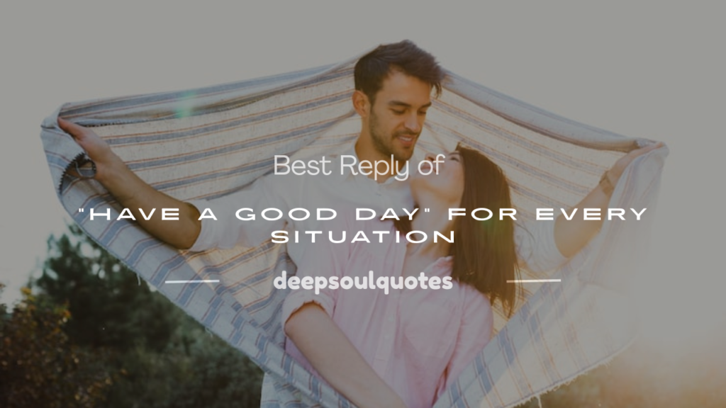 reply of have a good day